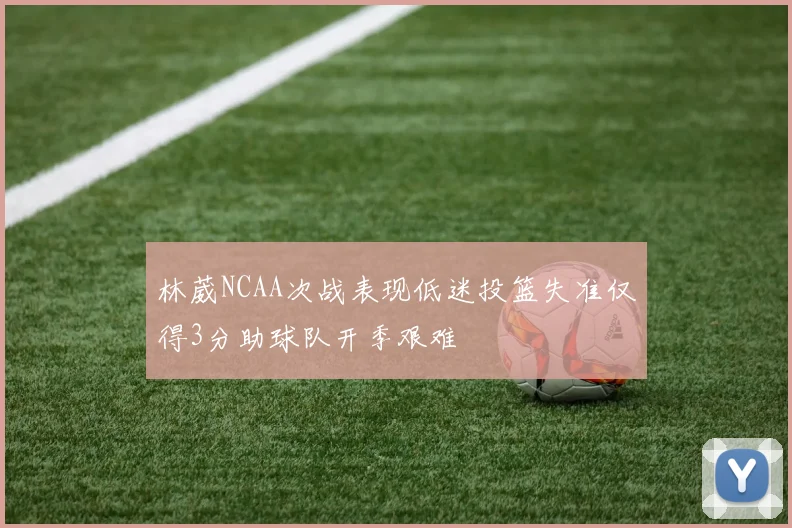 林葳NCAA次战表现低迷投篮失准仅得3分助球队开季艰难
